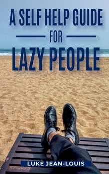 A Self Help Guide For Lazy People (Fluff-Free, Self-Help Series)
