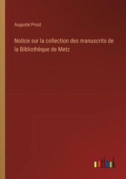 Paperback Notice sur la collection des manuscrits de la Bibliothèque de Metz [French] Book