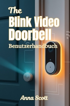 Paperback Der Blink Video Doorbell Benutzerhandbuch: Ein Handbuch für Anfänger und Profis zur Einrichtung, zu Funktionen, Fehlerbehebung und Smart-Home-Integrat [German] Book