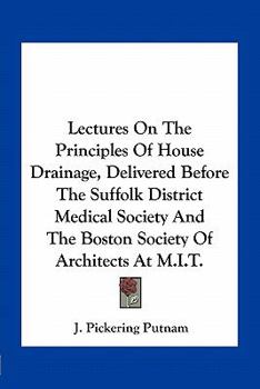 Paperback Lectures On The Principles Of House Drainage, Delivered Before The Suffolk District Medical Society And The Boston Society Of Architects At M.I.T. Book