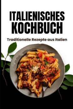 Italienisches Kochbuch: Traditionelle Rezepte aus Italien (German Edition)