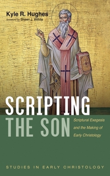 Hardcover Scripting the Son: Scriptural Exegesis and the Making of Early Christology Book