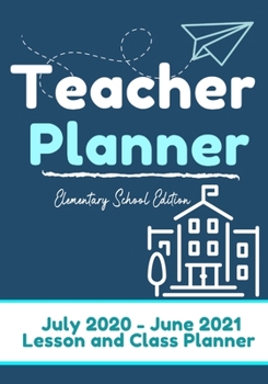 Paperback Teacher Planner - Elementary & Primary School Teachers: Lesson Planner & Diary for Teachers 2020 - 2021 (July through June) Lesson Planning for Educat Book