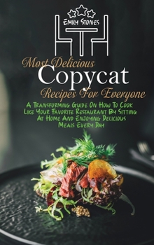 Hardcover Most Delicious Copycat Recipes For Everyone: A Transforming Guide On How To Cook Like Your Favorite Restaurant By Sitting At Home And Enjoying Delicio Book