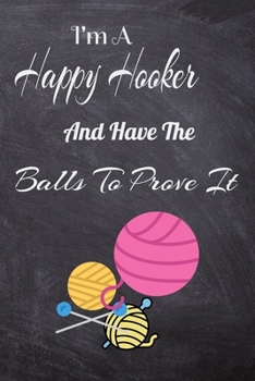I'm A Happy Hooker And Have The Balls To Prove It: Funny Crochet Crocheter Lined Notebook / Journal Gift, 100 Pages, 6x9, Soft Cover, Matte Finish