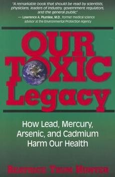 Paperback Our Toxic Legacy: How Lead, Mercury, Arsenic, and Cadmium Harm Our Health Book
