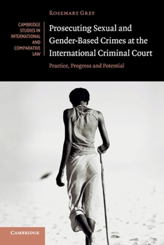 Prosecuting Sexual and Gender-Based Crimes at the International Criminal Court: Practice, Progress and Potential - Book  of the Cambridge Studies in International and Comparative Law