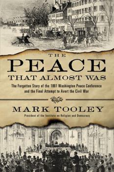 Hardcover The Peace That Almost Was: The Forgotten Story of the 1861 Washington Peace Conference and the Final Attempt to Avert the Civil War Book