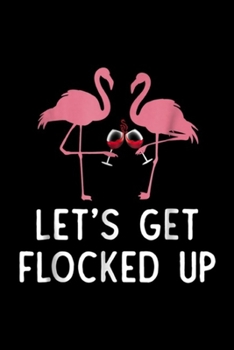 Paperback Let's get flocked up: Let's get flocked up funny flamingo wine Drinking Journal/Notebook Blank Lined Ruled 6x9 100 Pages Book