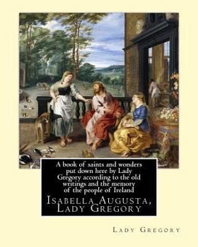 Paperback A book of saints and wonders put down here by Lady Gregory according to the old writings and the memory of the people of Ireland. By: Lady Gregory: Is Book