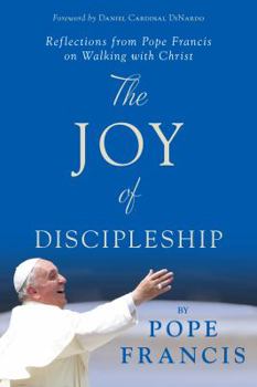 Paperback The Joy of Discipleship: Reflections from Pope Francis on Walking with Christ Book