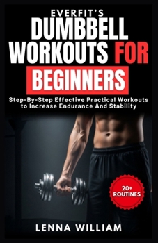 Paperback EverFit's Dumbbell Workouts for Beginners: Step-By-Step Effective Practical Workouts to Increase Endurance And Stability Book