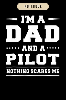 Notebook: Im a dad and a pilot nothing scares me mens funny Notebook|6x9(100 pages)Blank Lined Paperback Journal For Student, kids, women, girls, boys, men, birthday gifts|Pilot gifts notebook