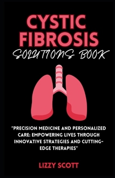 Paperback Cystic Fibrosis Solutions Book: "Precision Medicine and Personalized Care: Empowering Lives through Innovative Strategies and Cutting-Edge Therapies" Book