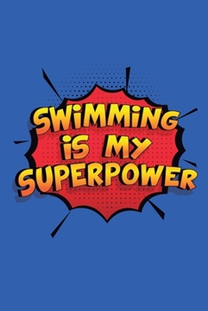 Swimming Is My Superpower: A 6x9 Inch Softcover Diary Notebook With 110 Blank Lined Pages. Funny Swimming Journal to write in. Swimming Gift and SuperPower Design Slogan