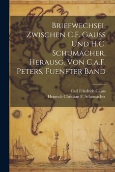 Paperback Briefwechsel Zwischen C.F. Gauss Und H.C. Schumacher, Herausg. Von C.a.F. Peters, Fuenfter Band [German] Book