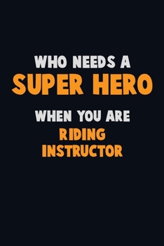 Paperback Who Need A SUPER HERO, When You Are Riding Instructor: 6X9 Career Pride 120 pages Writing Notebooks Book