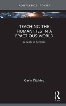 Hardcover Teaching the Humanities in a Fractious World: A Reply to Sceptics Book