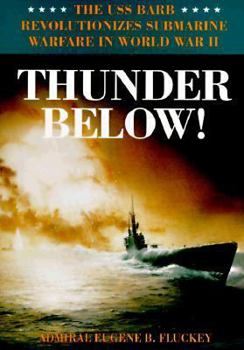 Hardcover Thunder Below!: The USS *Barb* Revolutionizes Submarine Warfare in World War II Book