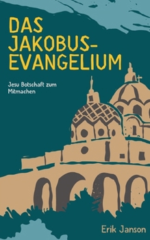 Paperback Das Jakobusevangelium: Jesu Botschaft zum Mitmachen [German] Book