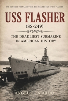 USS FLASHER (SS-249): The Deadliest Submarine in American History