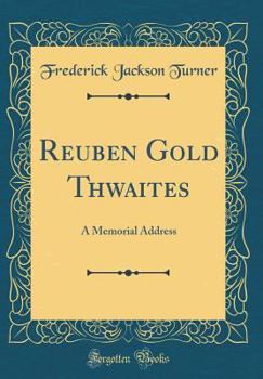 Hardcover Reuben Gold Thwaites: A Memorial Address (Classic Reprint) Book