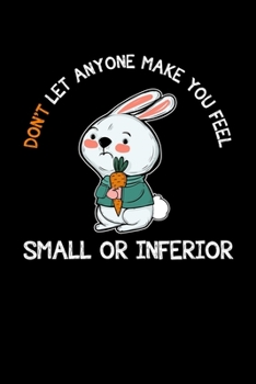 Don't Let Anyone Make You Feel Small or Inferior: Self-Belief Rabbit Blank Composition Notebook for Journaling & Writing (120 Lined Pages, 6" x 9")