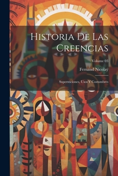 Paperback Historia de las creencias: Supersticiones, usos y costumbres; Volume 03 [Spanish] Book