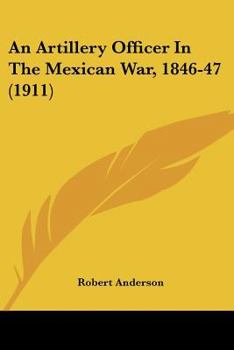 Paperback An Artillery Officer In The Mexican War, 1846-47 (1911) Book