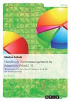 Paperback Handbuch Terminmanagement in Primavera [Modul 1]: Wie benutze ich das "Oracel Primavera Tool" für die Terminplanung? [German] Book