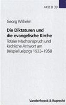 Hardcover Die Diktaturen Und Die Evangelische Kirche: Totaler Machtanspruch Und Kirchliche Antwort Am Beispiel Leipzigs 1933-1958 [German] Book