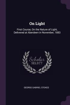 Paperback On Light: First Course, On the Nature of Light, Delivered at Aberdeen in November, 1883 Book