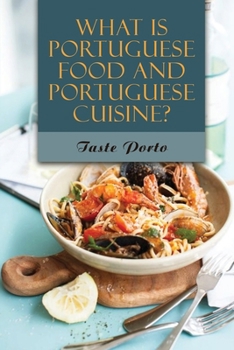 What Is Portuguese Food And Portuguese Cuisine?: Taste Porto: Popular Portuguese Dishes
