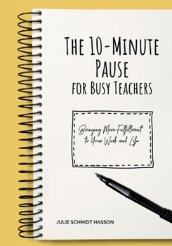 Paperback The 10-minute Pause for Busy Teachers: Bringing More Fulfillment to Your Work and Life Book