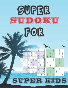 Paperback Super Sudoku for Super Kids: Logical Thinking - Brain Game Book Easy To Hard Sudoku Puzzles For Kids Book