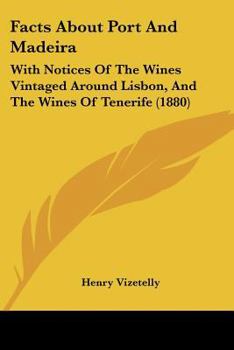 Paperback Facts About Port And Madeira: With Notices Of The Wines Vintaged Around Lisbon, And The Wines Of Tenerife (1880) Book