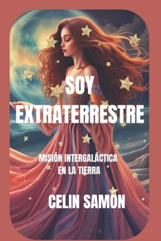 Soy Extraterrestre: Misión Intergaláctica en la Tierra (Novelas Clasicas de la autora Celin Samón) (Spanish Edition)