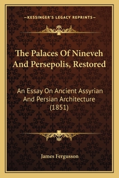 Paperback The Palaces Of Nineveh And Persepolis, Restored: An Essay On Ancient Assyrian And Persian Architecture (1851) Book