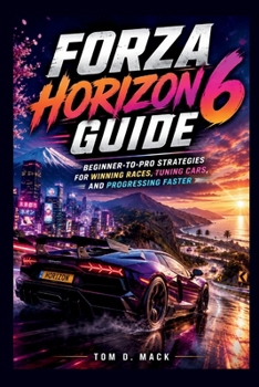Forza Horizon 6 Guide: Beginner-to-Pro Strategies for Winning Races, Tuning Cars, and Progressing Faster