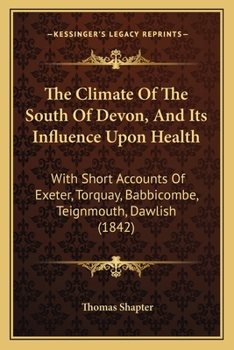 The Climate Of The South Of Devon, And Its Influence Upon Health: With Short Accounts Of Exeter, Torquay, Babbicombe, Teignmouth, Dawlish