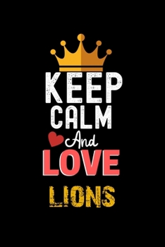 Keep Calm And Love lions Notebook - lions Funny Gift: Lined Notebook / Journal Gift, 120 Pages, 6x9, Soft Cover, Matte Finish