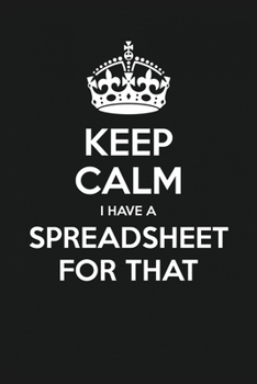 Keep Calm I Have A Spreadsheet For That: 6 X 9 Blank Lined Coworker Gag Gift Funny Office Lined Notebook Journal, 120 pages, 6x9: Family Gift Idea Mom Dad or Kids in Holidays Flowers & Marble