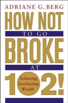 Hardcover How Not to Go Broke at 102!: Achieving Everlasting Wealth Book