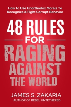 Paperback 48 Rules For Raging Against The World: How To Use Unorthodox Morals To Recognize & Fight Corrupt Behavior Book