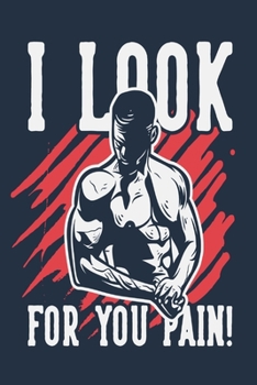 I Look For You Pain!: Weekly Workout Log & Training Journal for Men, Motivational Word Art Cover, 150 Pages, 6 x 9 Inches