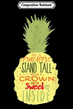 Paperback Composition Notebook: Be A Pineapple Stand Tall Wear Crown Stay Sweet On Inside Journal/Notebook Blank Lined Ruled 6x9 100 Pages Book