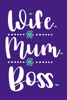 Wife Mum Boss: Blank Lined Notebook Journal: Motivational Inspirational Quote Gifts For Sister Mom Dad Brother Friend Girl Boss Him Her 6x9 | 110 Blank  Pages | Plain White Paper | Soft Cover Book