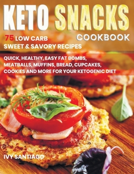 Paperback Keto Snacks Cookbook: 75 Low Carb Sweet & Savory Recipes. Quick, Healthy, Easy Fat Bombs, Meatballs, Muffins, Bread, Cupcakes, Cookies and M Book