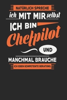 Natürlich Spreche Ich Mit Mir Selbst Ich bin Chefpilot Und Manchmal Brauche Ich Eben Kompetente Beratung: Chefpilot Notizbuch | Chefpilot Geschenke | ... Karierte Seiten | ca. A 5 (German Edition)
