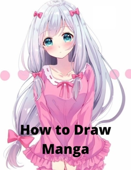 Paperback How To Draw manga: Manga for the Beginner Everything you Need to Start Drawing Right Away The Complete Guide to Drawing Action Manga A St Book